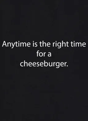 Anytime is the right time for a cheeseburger T-Shirt