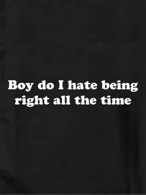 Boy do I hate being right all the time T-Shirt