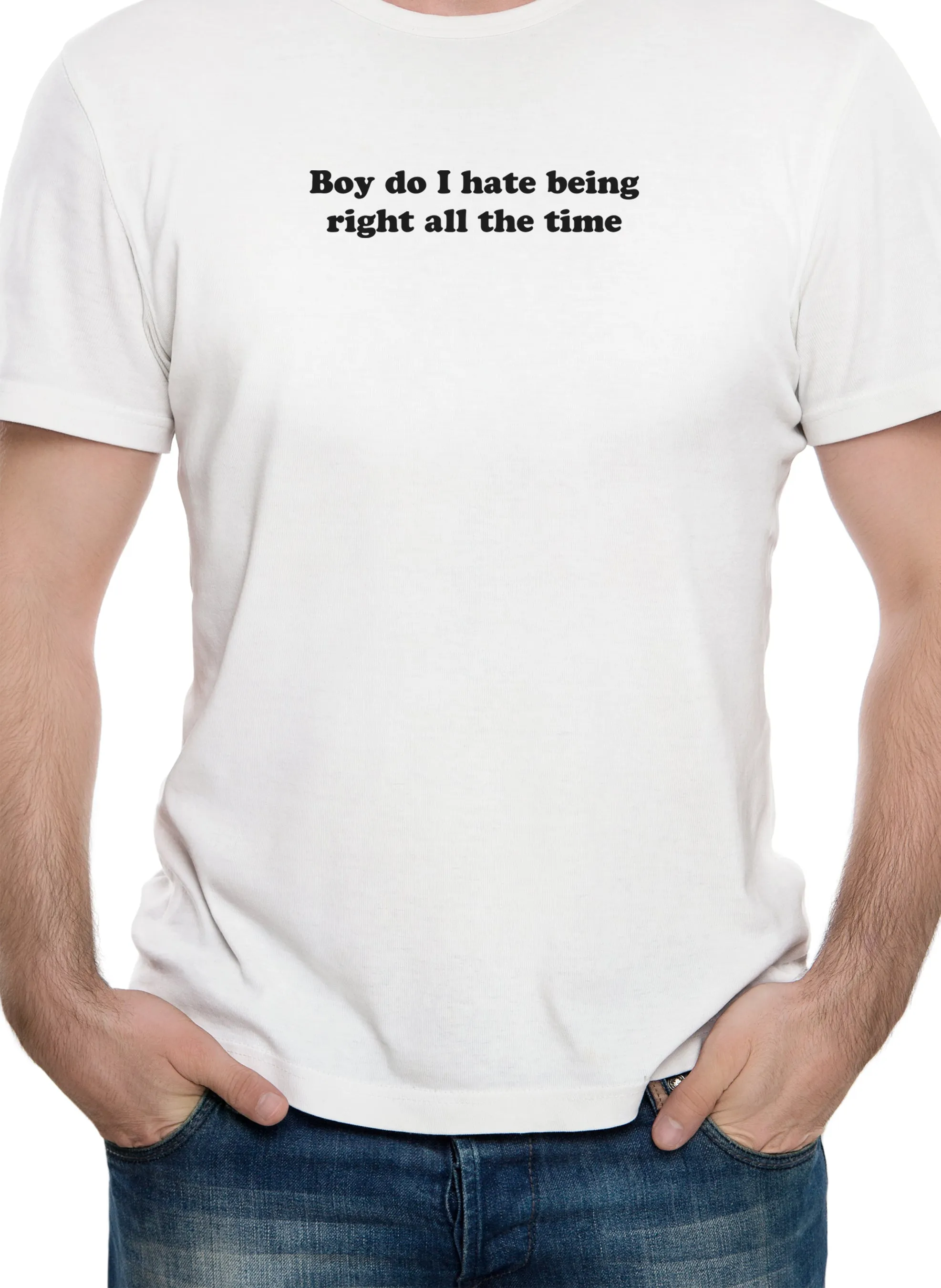 Boy do I hate being right all the time T-Shirt